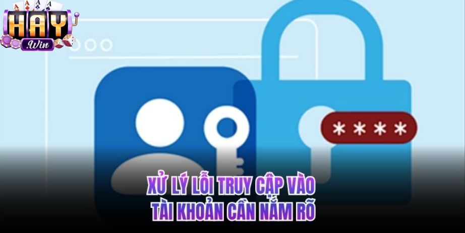 Xử lý lỗi truy cập tài khoản cần biết