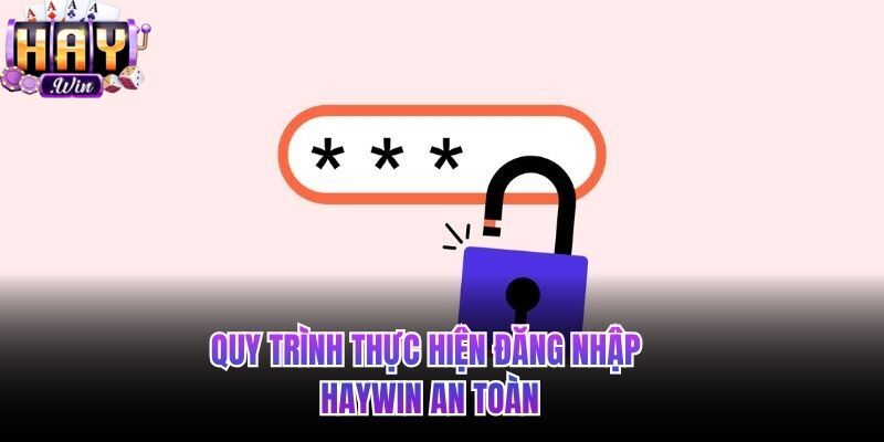 Quy trình đăng nhập HAYWIN an toàn