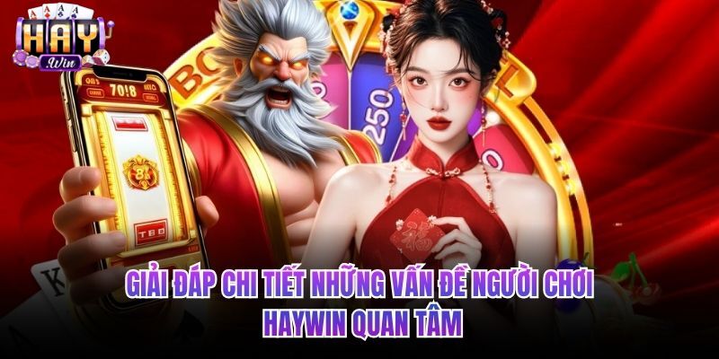 Giải đáp các vấn đề người chơi HAYWIN quan tâm